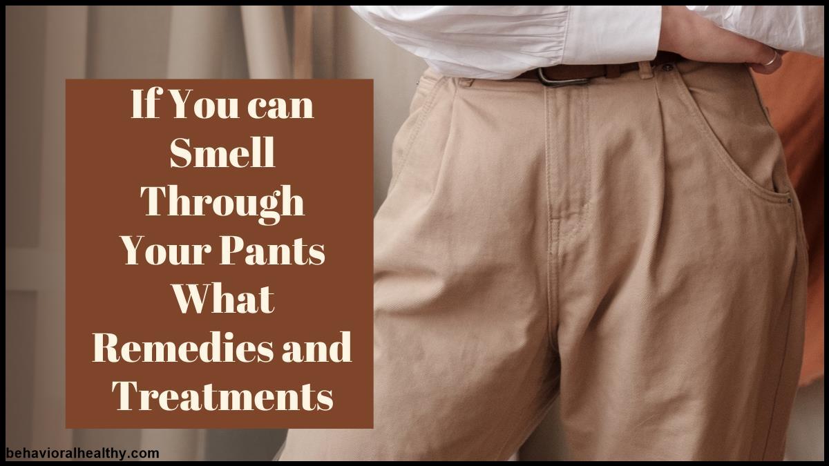 If You can Smell Through Your Pants What Remedies and Treatments.jpg